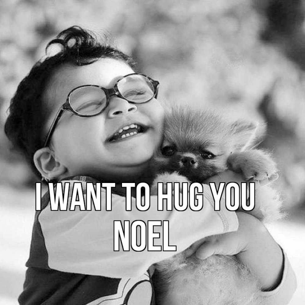 Greetings card с именем, Noel I want to hug you парень обнимает собаку Greetings with text for free download 