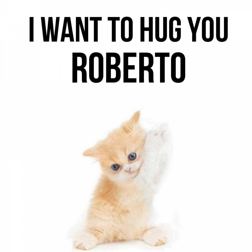 Greetings card с именем, Roberto I want to hug you я хочу очень скорее обнимаешек Greetings with text for free download 