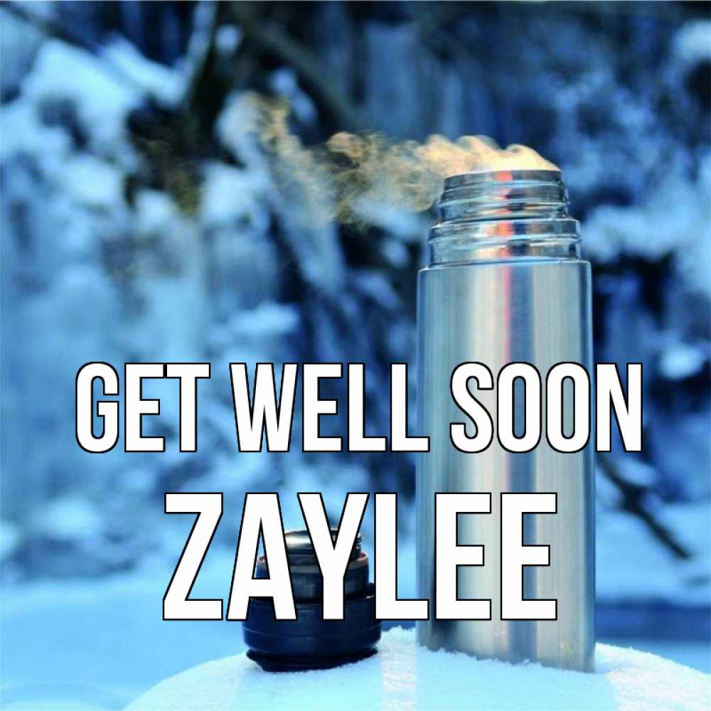 Greetings card с именем, Zaylee Get well soon лечитесь не болейте Greetings with text for free download 