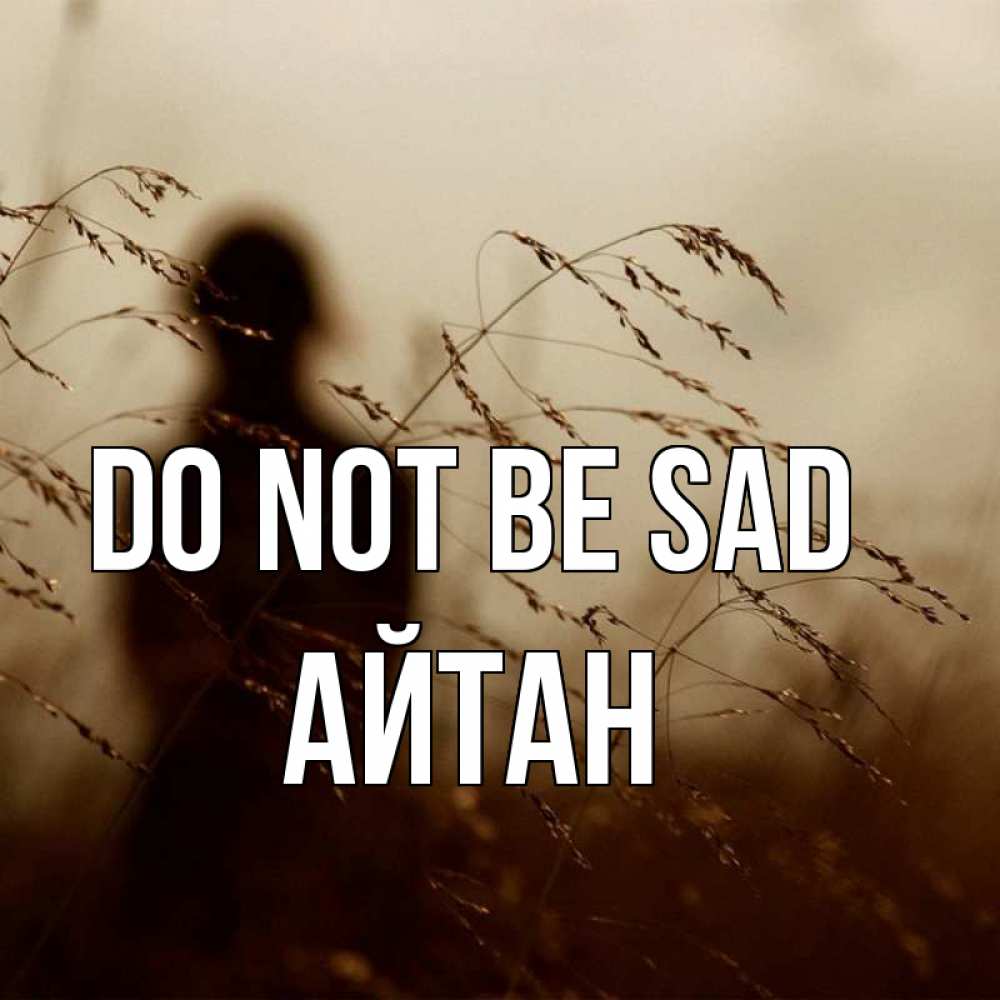 Greetings card с именем, Айтан Do not be sad грусть Greetings with text for free download 