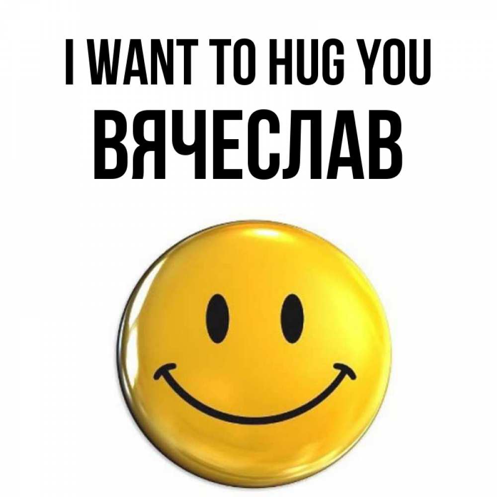 Greetings card с именем, Вячеслав I want to hug you открытки которые можно подписывать онлайн по своему усмотрению бесплатно Greetings with text for free download 