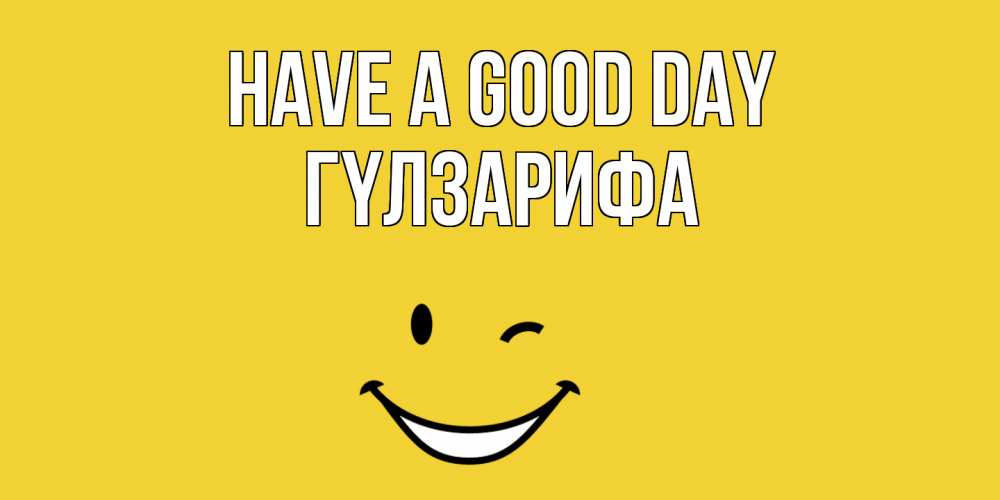 Greetings card с именем, ГҮЛЗАРИФА Have a good day позитивного дня Greetings with text for free download 