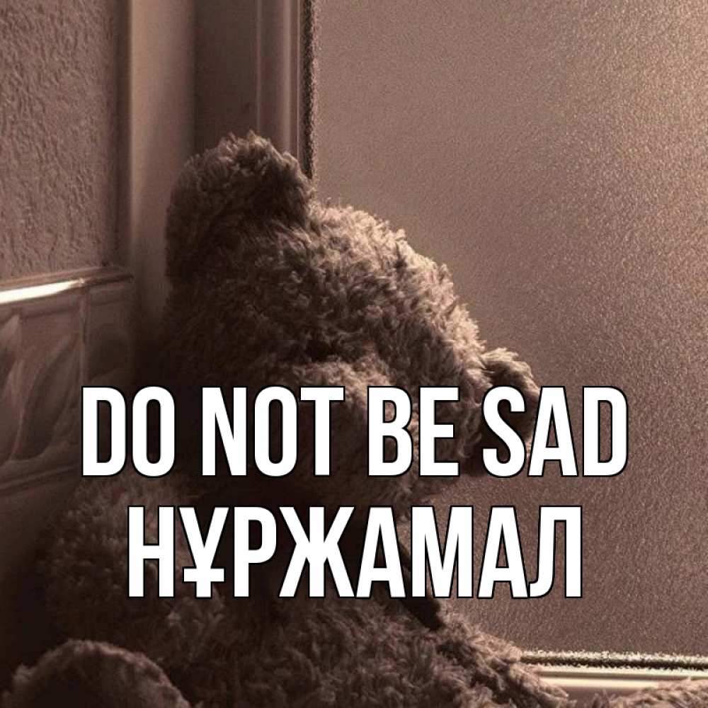 Greetings card с именем, НҰРЖАМАЛ Do not be sad стекол рефленое Greetings with text for free download 