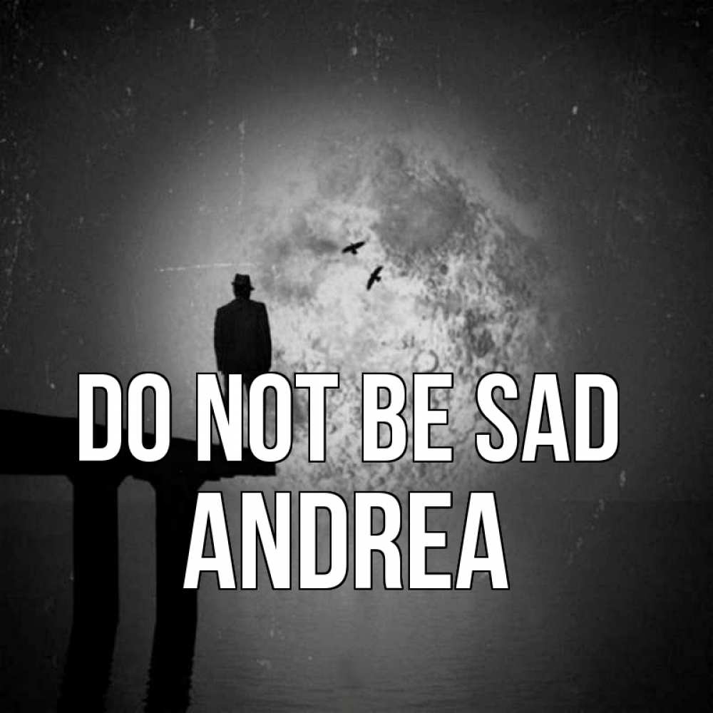 Greetings card с именем, Andrea Do not be sad мужчина на мосту Greetings with text for free download 