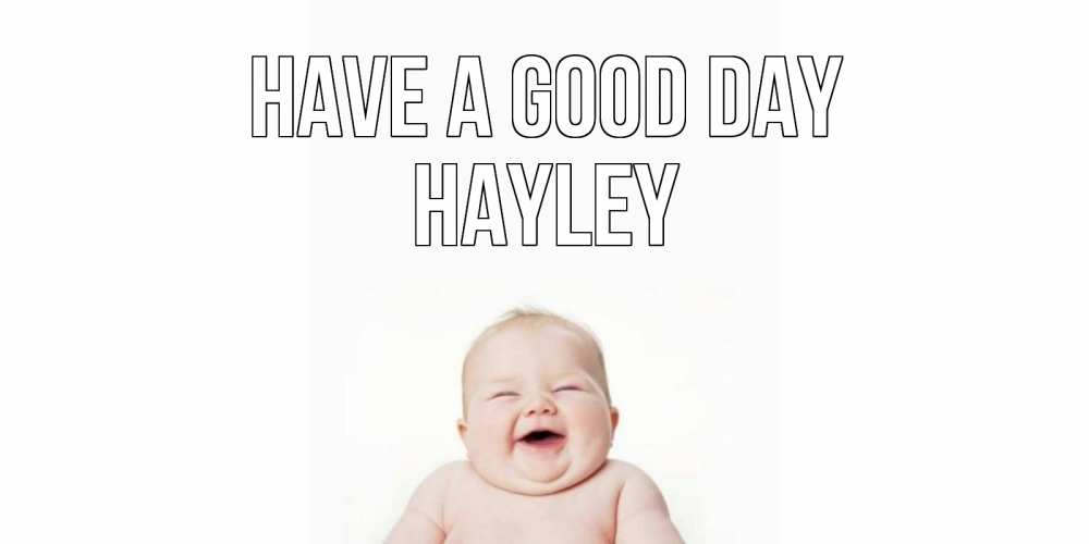 Greetings card с именем, Hayley Have a good day открытка для поднятия настроения Greetings with text for free download 