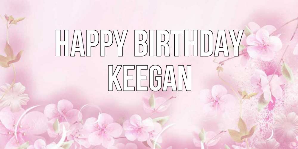 Greetings card с именем, Keegan Happy Birthday нежные цветы Greetings with text for free download 
