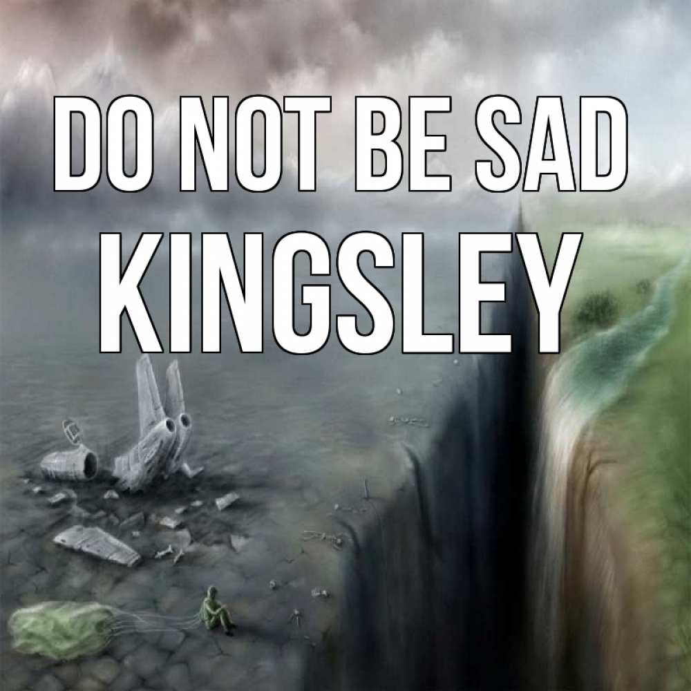 Greetings card с именем, Kingsley Do not be sad все спаслись. Greetings with text for free download 