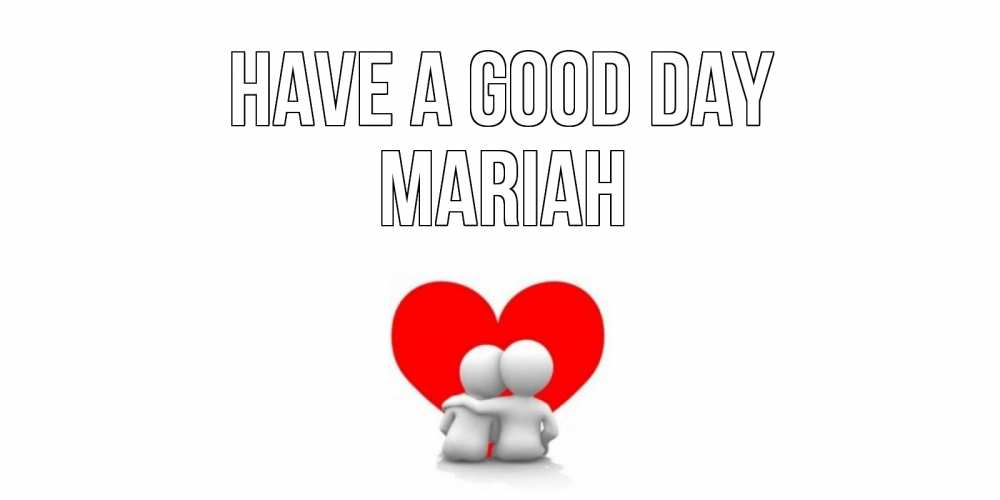 Greetings card с именем, Mariah Have a good day Сердце Greetings with text for free download 
