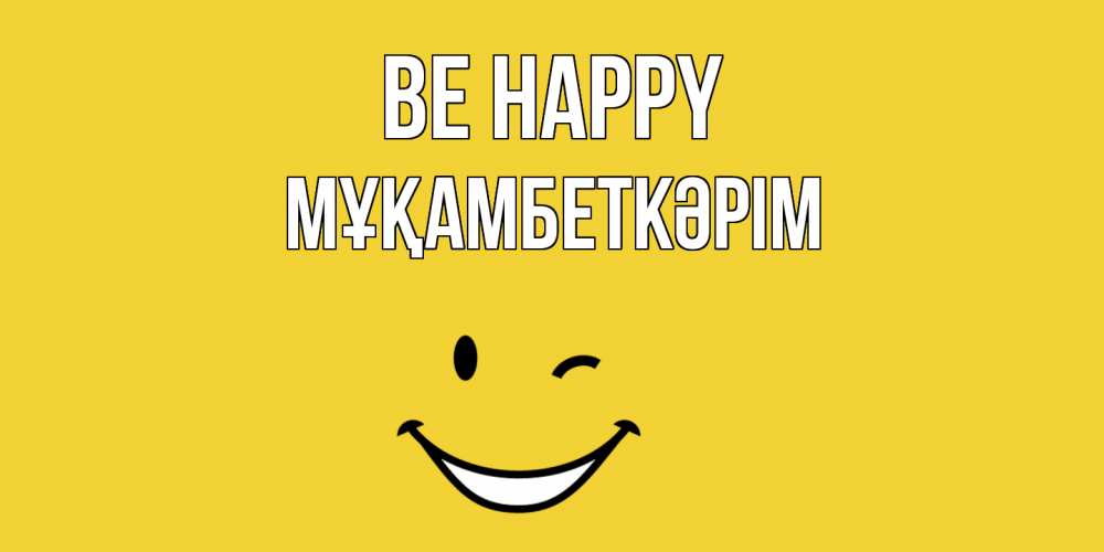 Greetings card с именем, Мұқамбеткәрім Be happy смайл Greetings with text for free download 