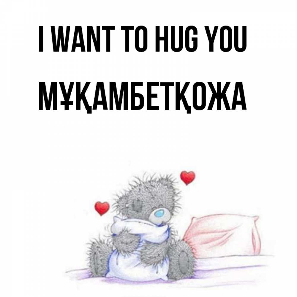 Greetings card с именем, Мұқамбетқожа I want to hug you сердечки мишка Тедди и кроватка Greetings with text for free download 