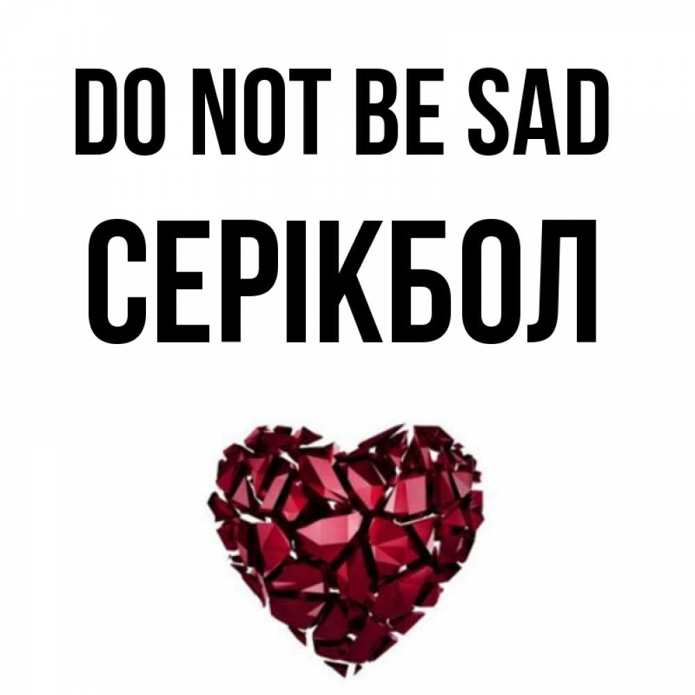 Greetings card с именем, СЕРІКБОЛ Do not be sad рубиновое сердечко Greetings with text for free download 