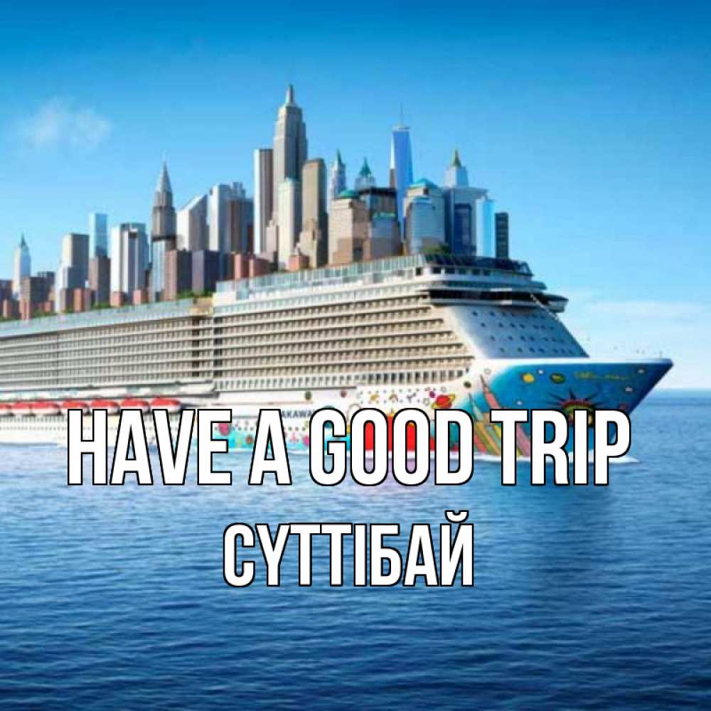 Greetings card с именем, СҮТТІБАЙ Have a good trip круизный лайнер с небоскребами Greetings with text for free download 