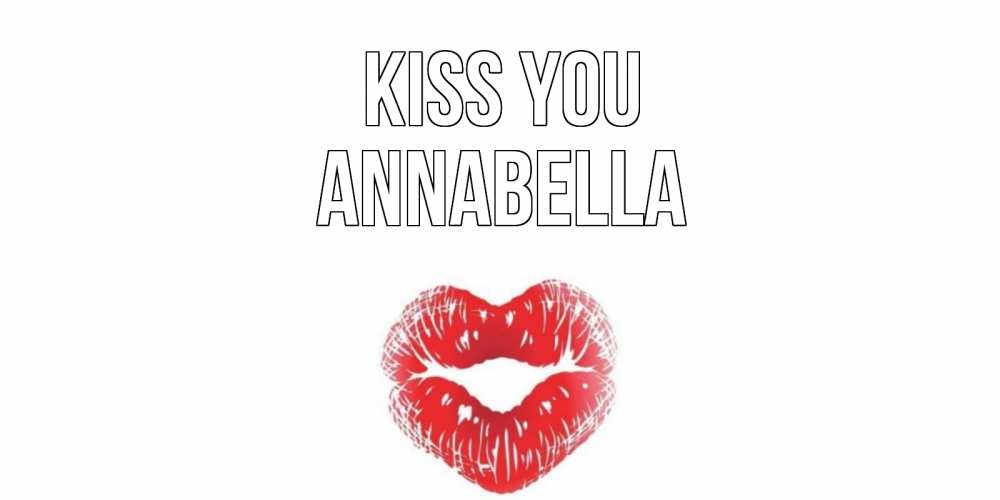 Greetings card с именем, Annabella Kiss you поцелуй Greetings with text for free download 