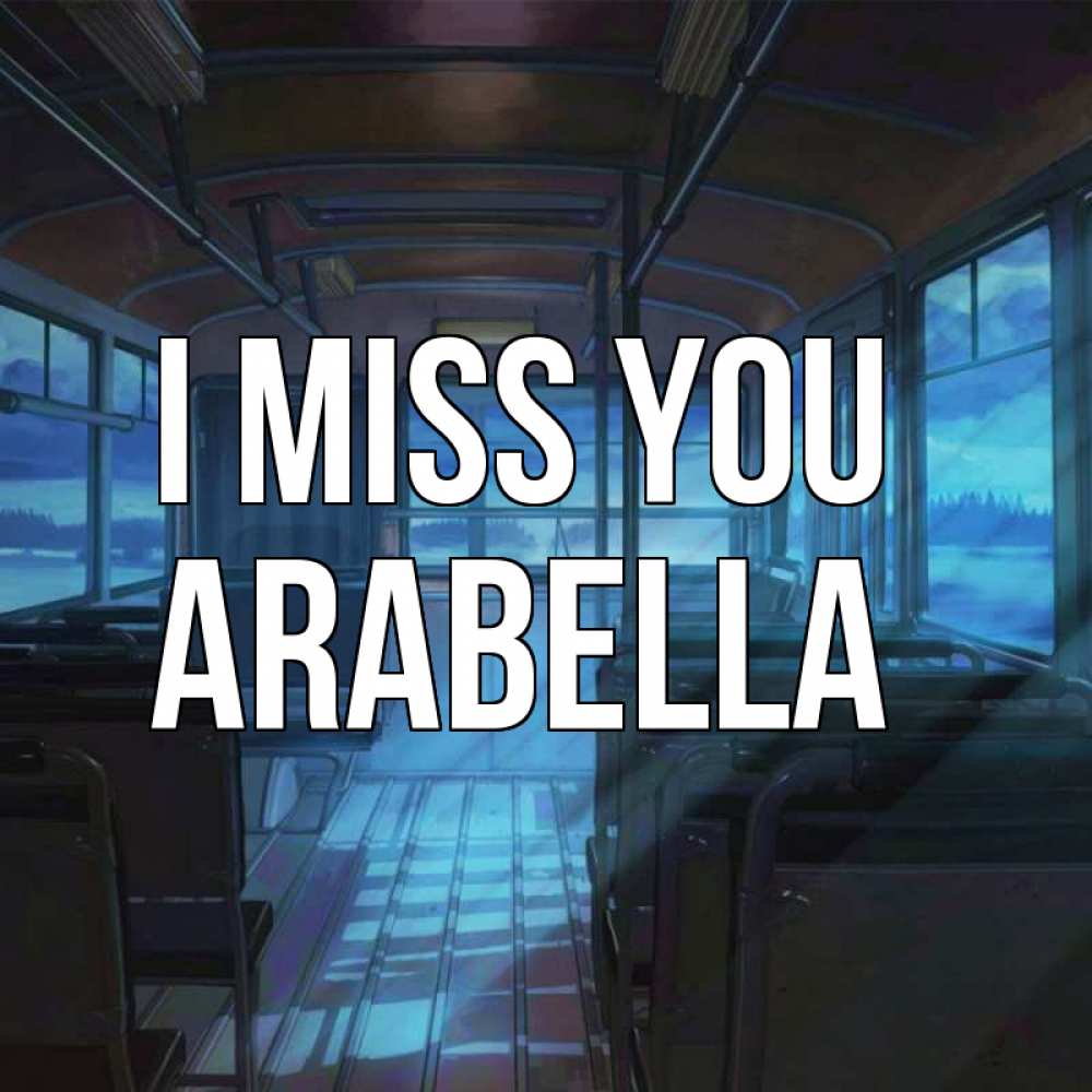 Greetings card с именем, Arabella I miss you тоска Greetings with text for free download 