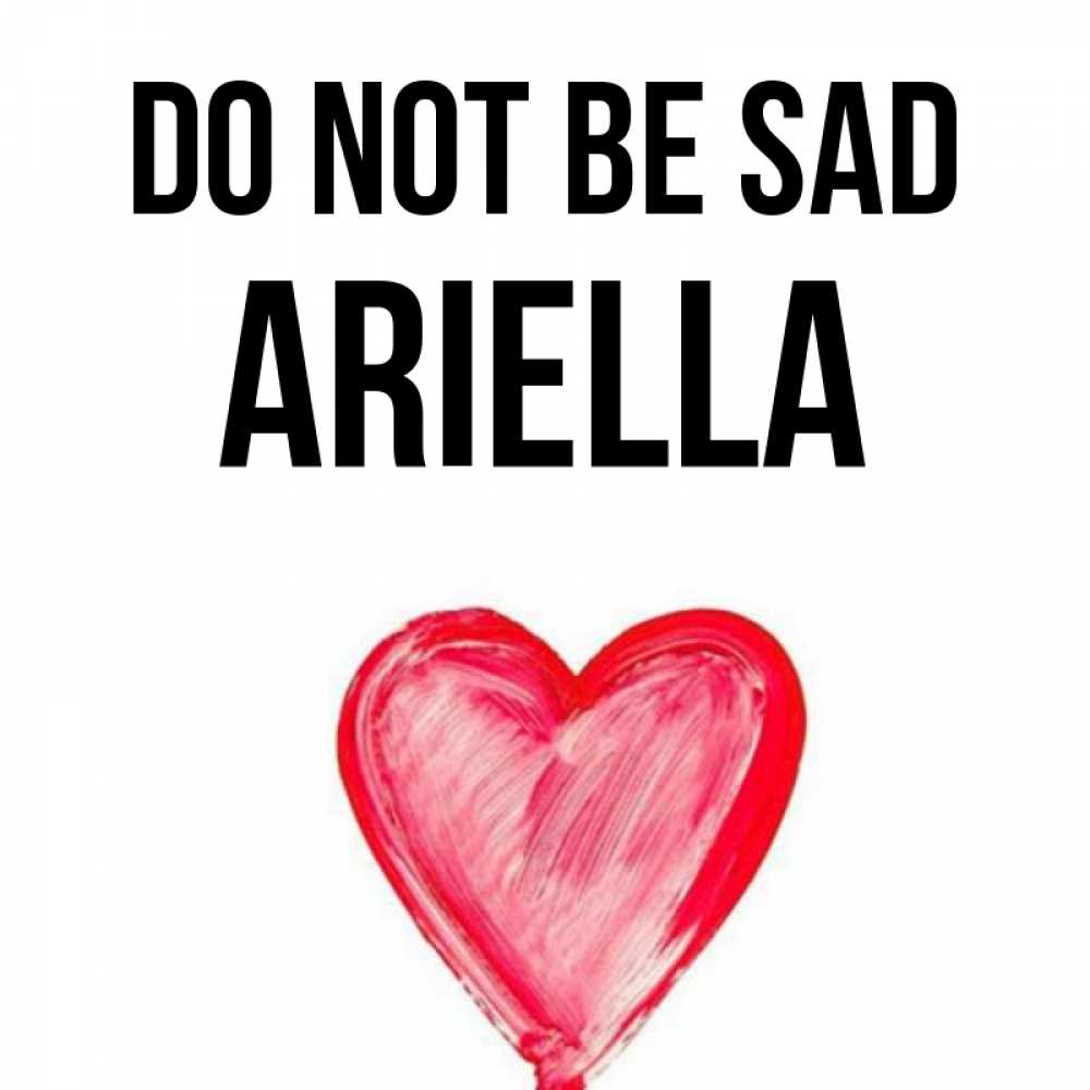 Greetings card с именем, Ariella Do not be sad сердечко Greetings with text for free download 