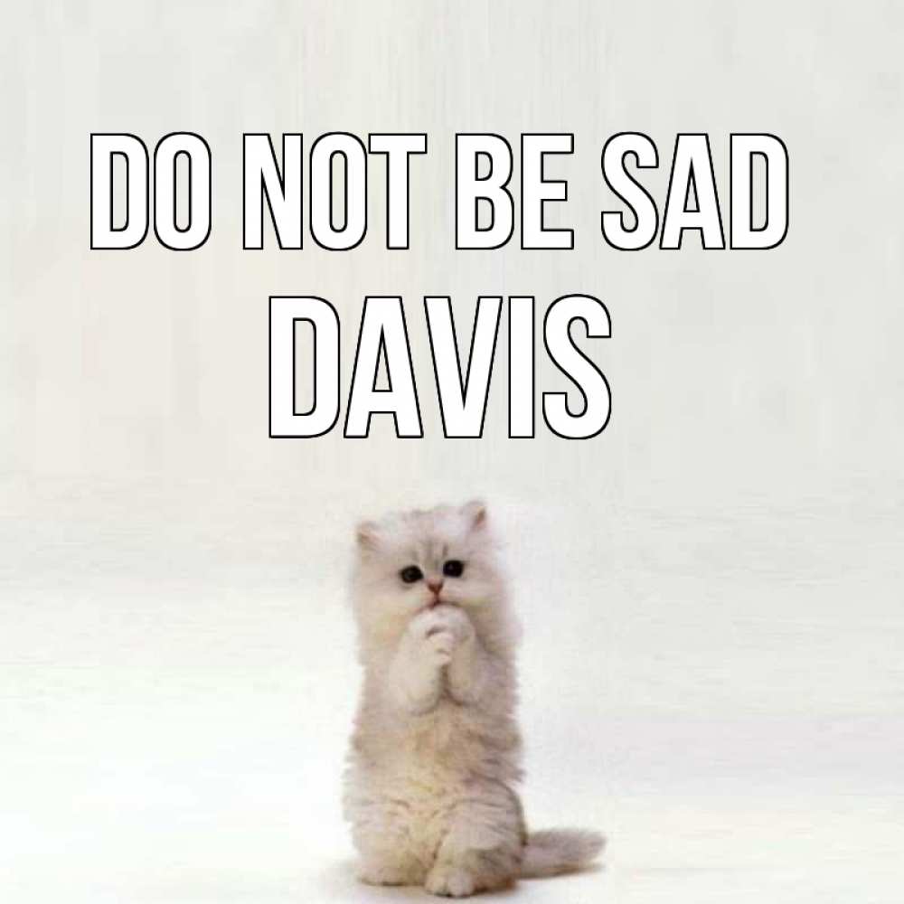 Greetings card с именем, Davis Do not be sad грустный кот Greetings with text for free download 