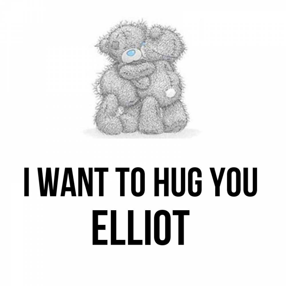 Greetings card с именем, Elliot I want to hug you два теддика Greetings with text for free download 