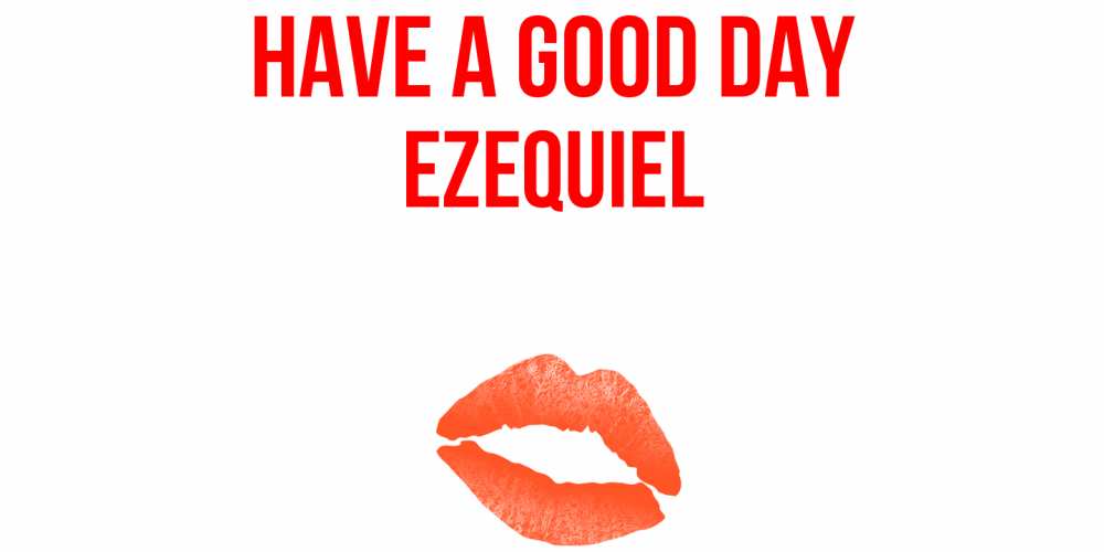Greetings card с именем, Ezequiel Have a good day удачного дня с поцелуем Greetings with text for free download 