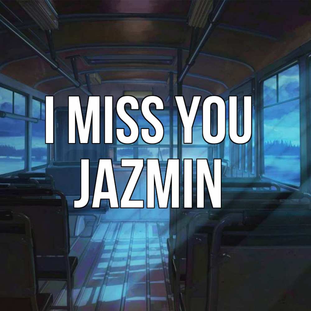 Greetings card с именем, Jazmin I miss you тоска Greetings with text for free download 