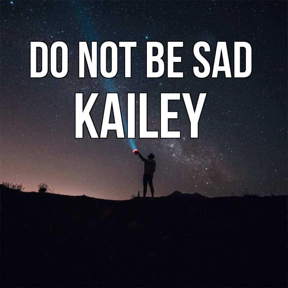 Greetings card с именем, Kailey Do not be sad луч света и млечный путь Greetings with text for free download 