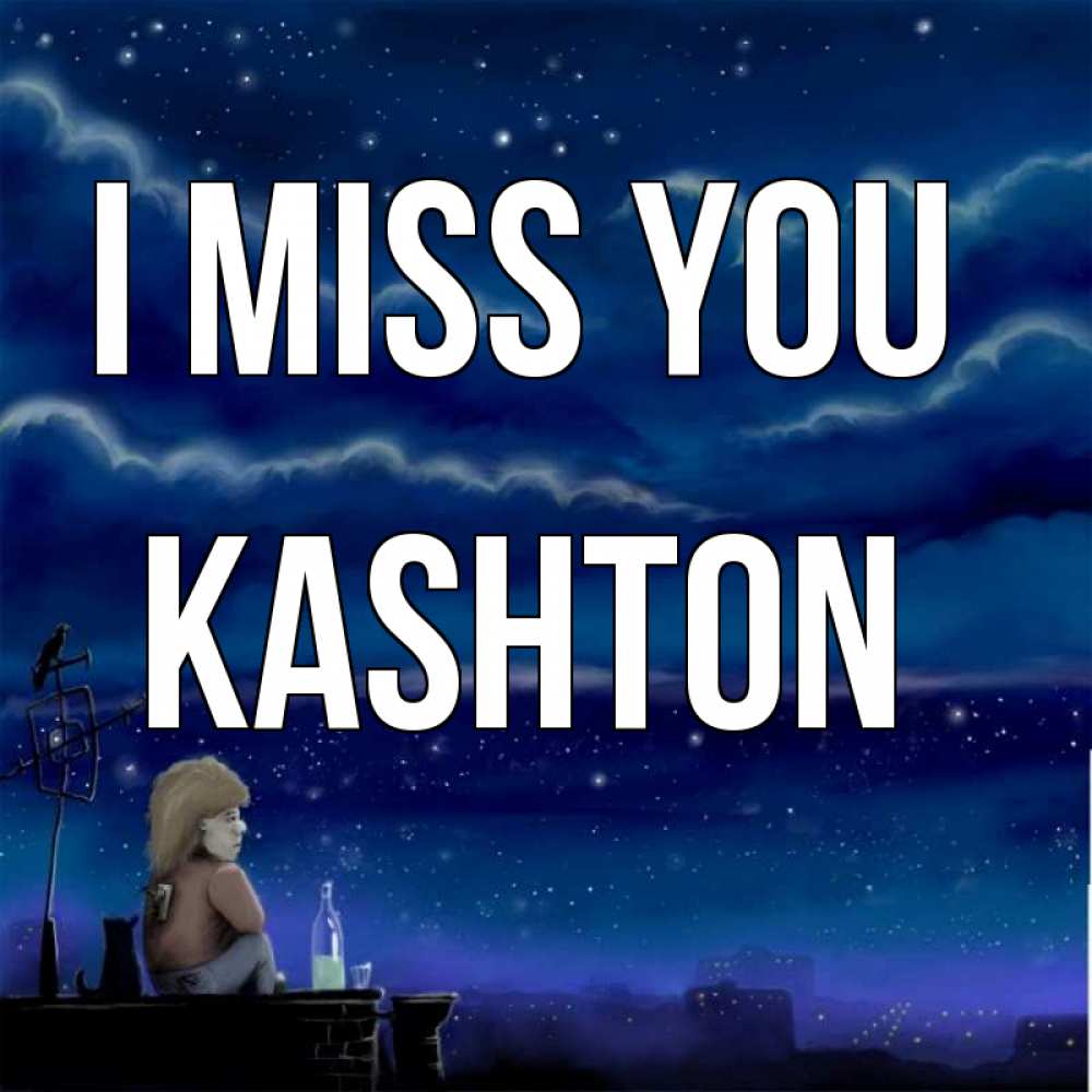 Greetings card с именем, Kashton I miss you на крыше 1 Greetings with text for free download 
