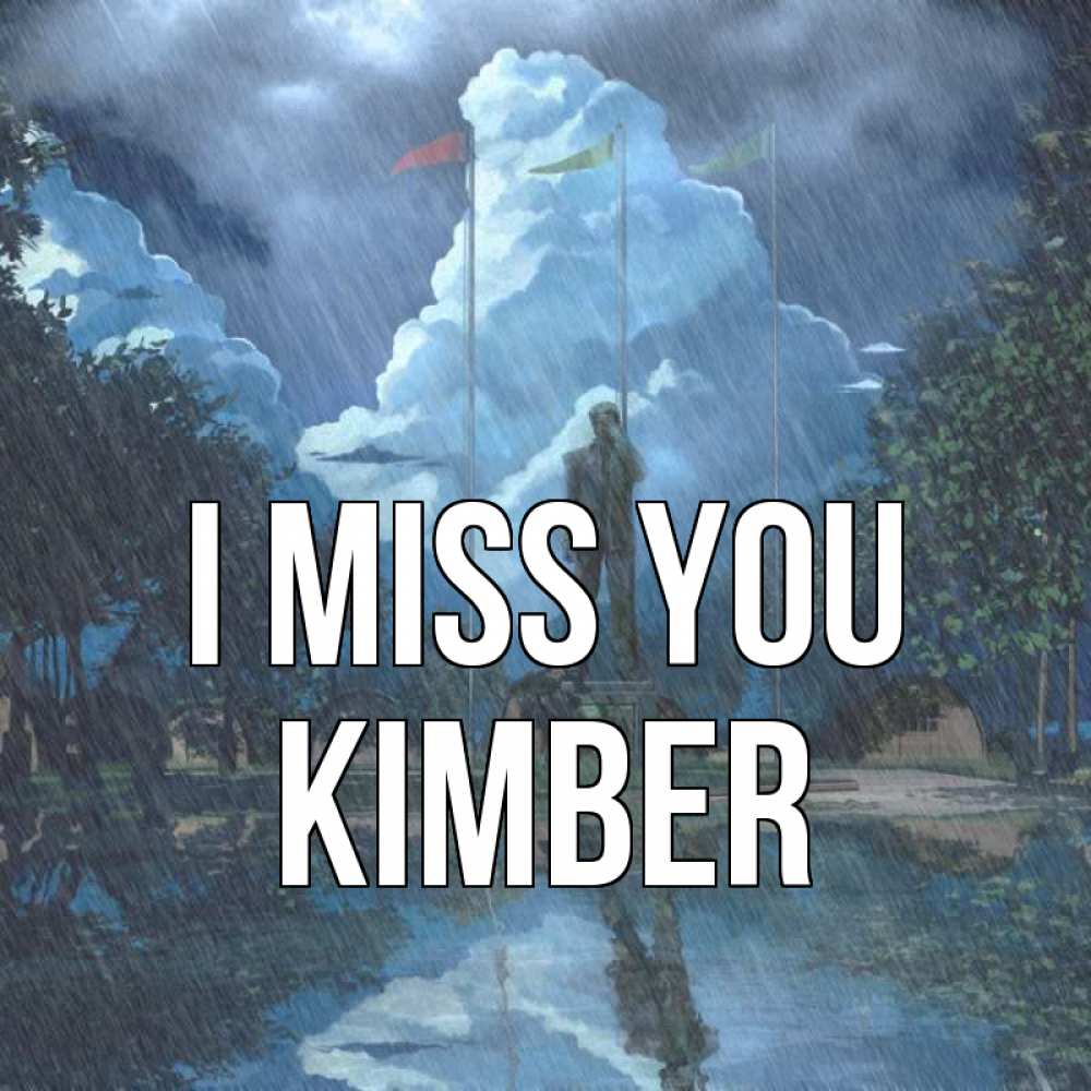 Greetings card с именем, Kimber I miss you печалька Greetings with text for free download 