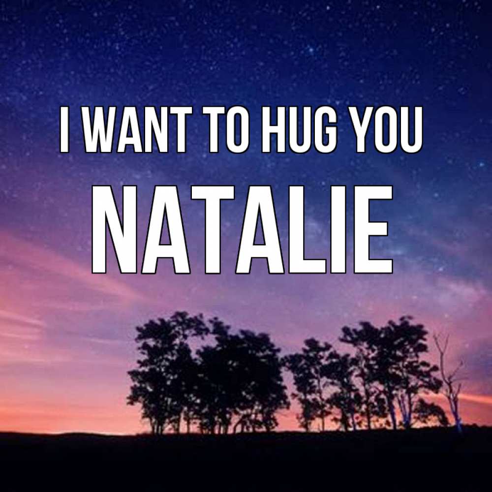 Greetings card с именем, Natalie I want to hug you силуэты деревьев Greetings with text for free download 
