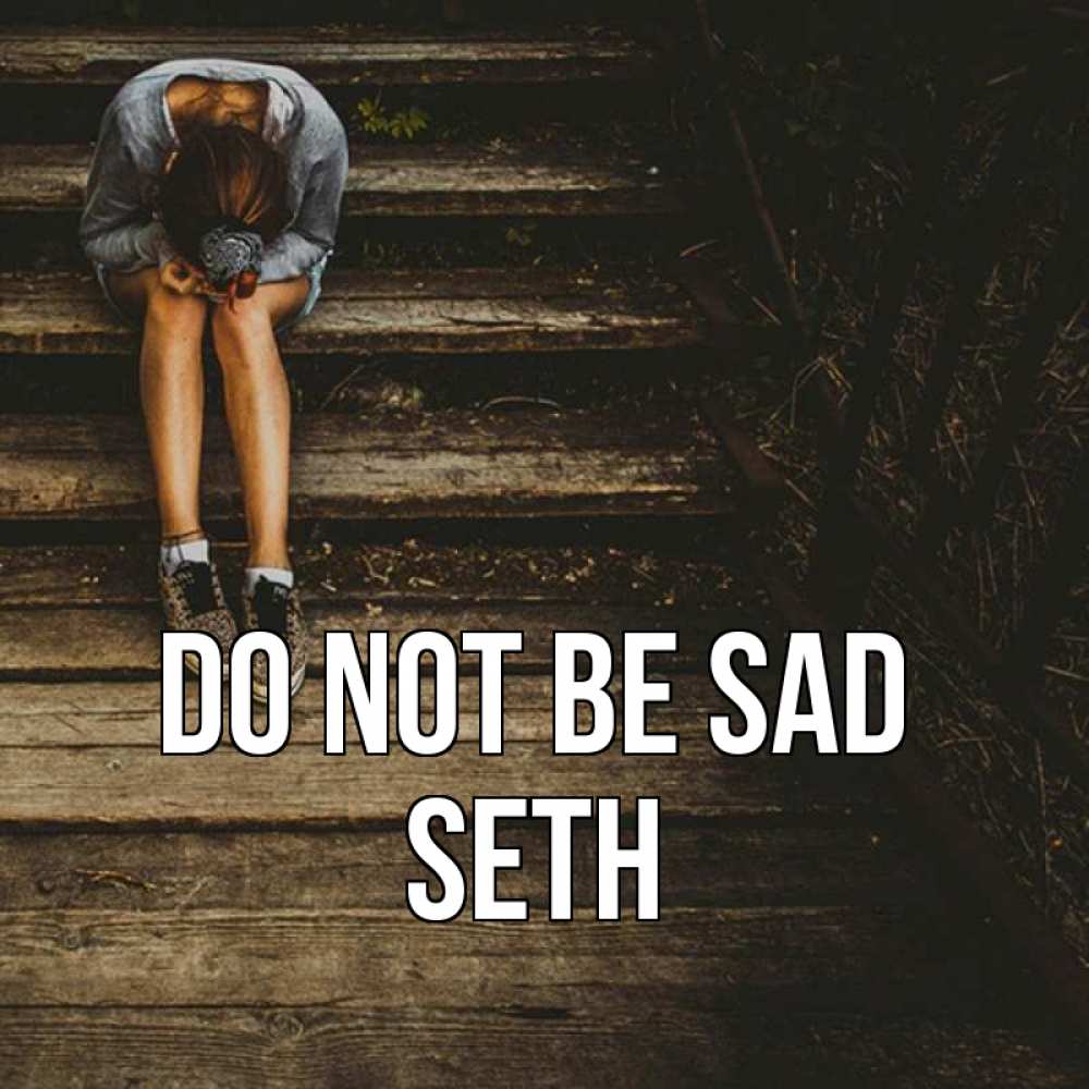 Greetings card с именем, Seth Do not be sad девушка сидит на деревянных ступеньках Greetings with text for free download 