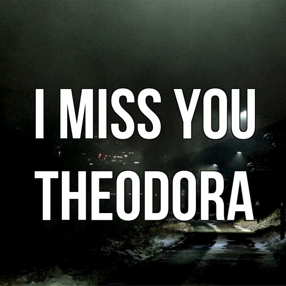 Greetings card с именем, Theodora I miss you окраина города Greetings with text for free download 