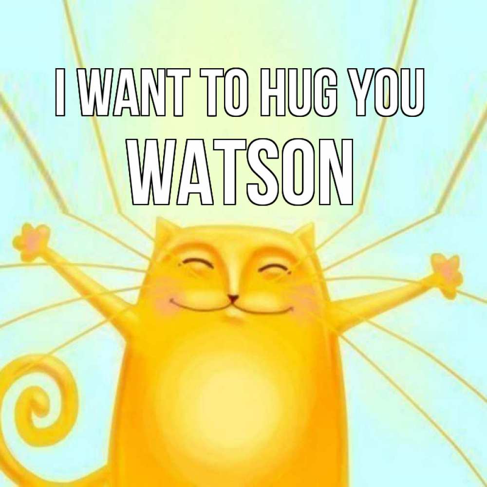 Greetings card с именем, Watson I want to hug you солнечный обнимашечный кот Greetings with text for free download 