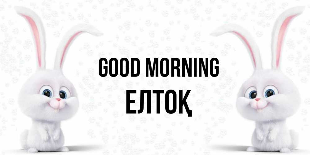 Greetings card с именем, Елтоқ Good morning кролики с длинными ушками Greetings with text for free download 
