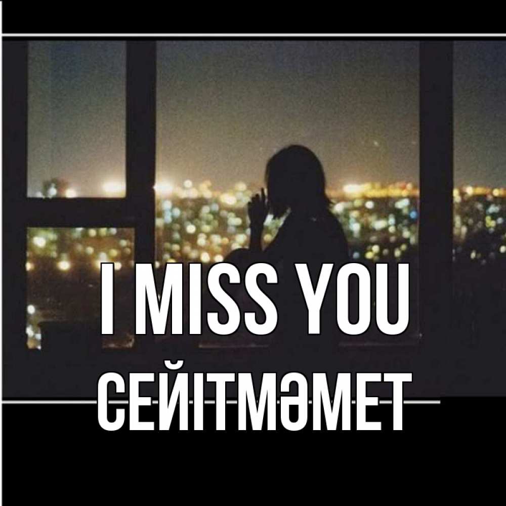 Greetings card с именем, СЕЙІТМӘМЕТ I miss you у окна Greetings with text for free download 