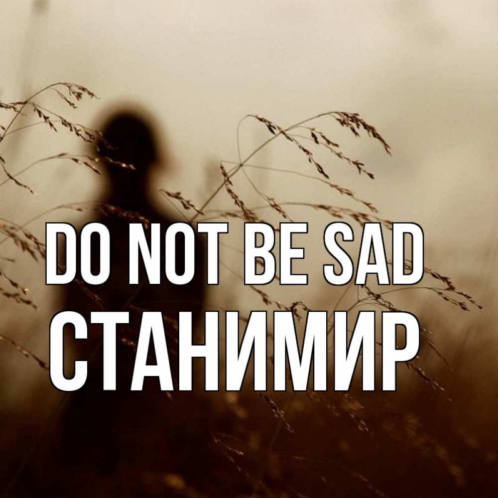 Greetings card с именем, Станимир Do not be sad грусть Greetings with text for free download 