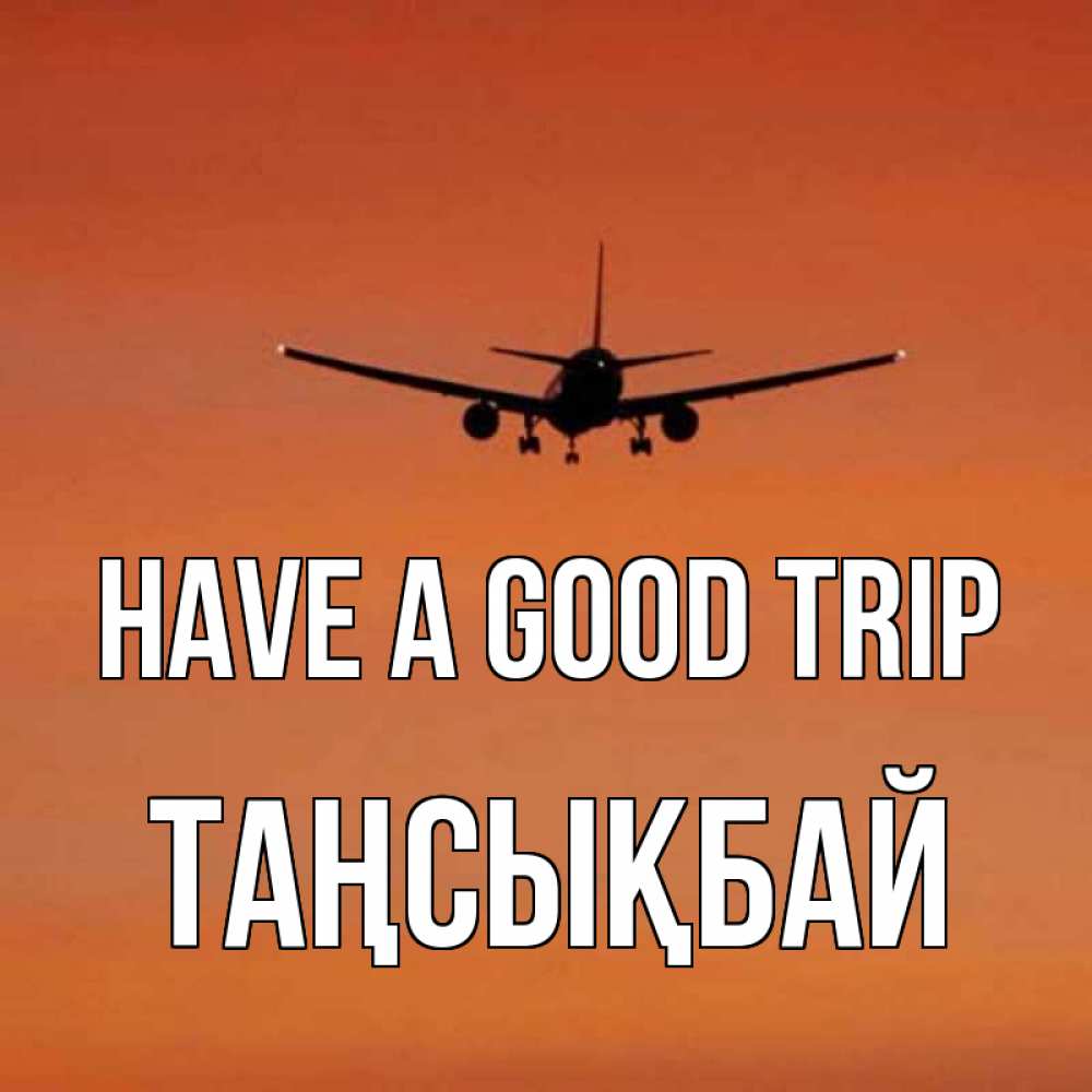 Greetings card с именем, ТАҢСЫҚБАЙ Have a good trip силуэт самолета Greetings with text for free download 
