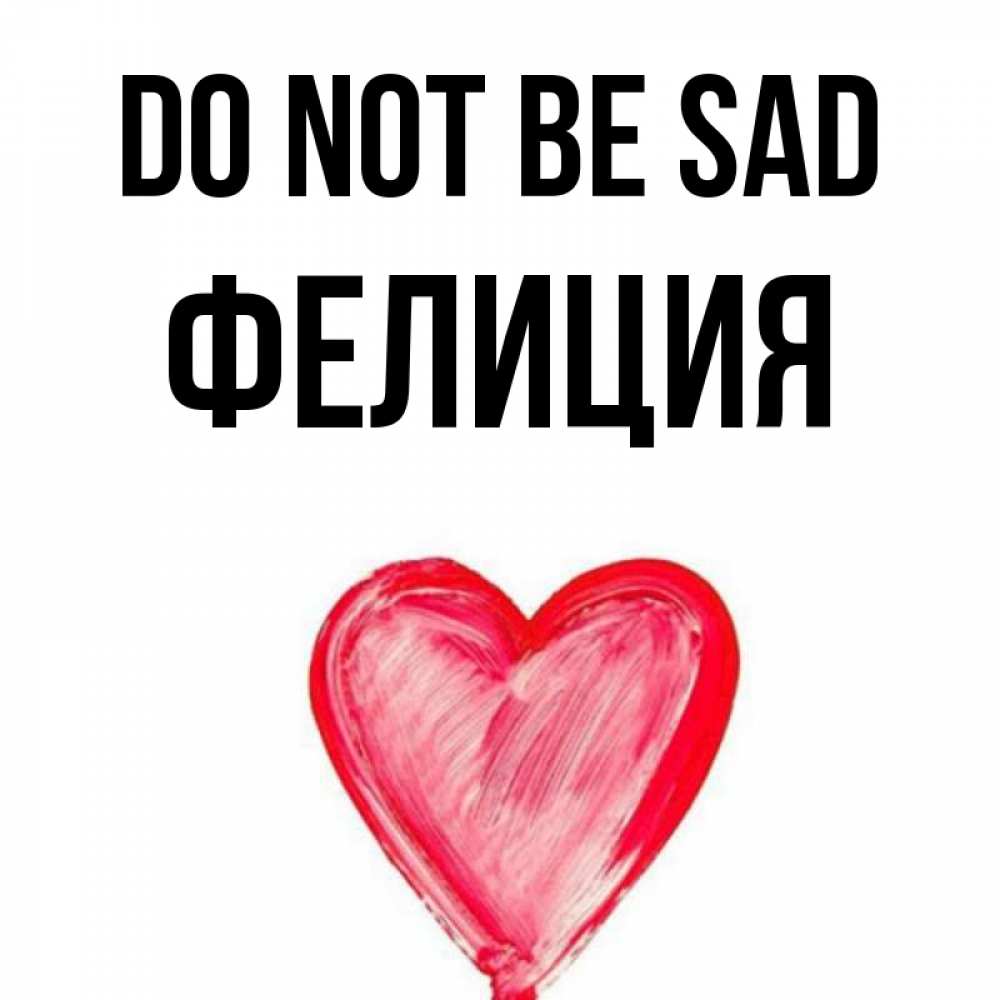 Greetings card с именем, Фелиция Do not be sad сердечко Greetings with text for free download 