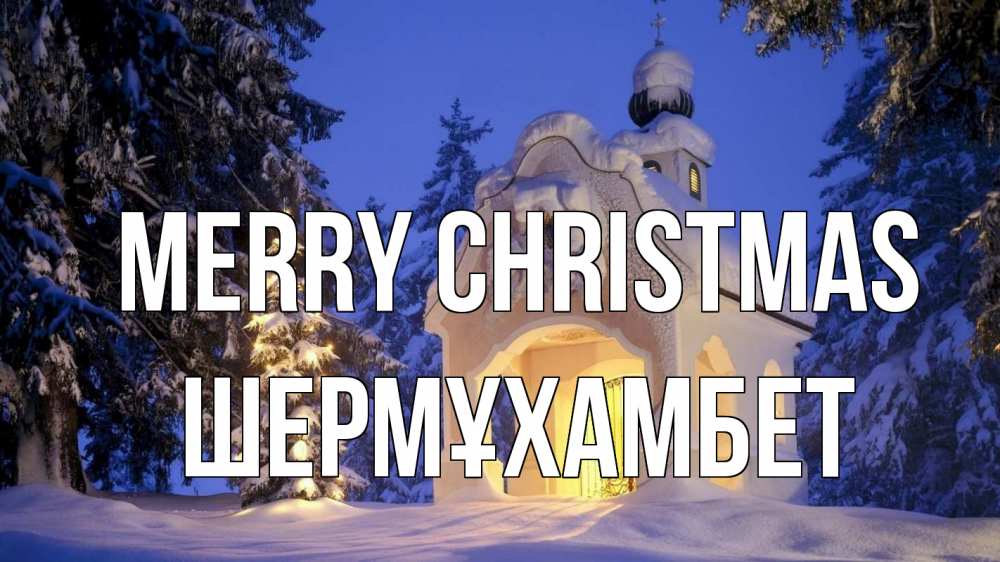 Greetings card с именем, ШЕРМҰХАМБЕТ Merry Christmas часовня Greetings with text for free download 