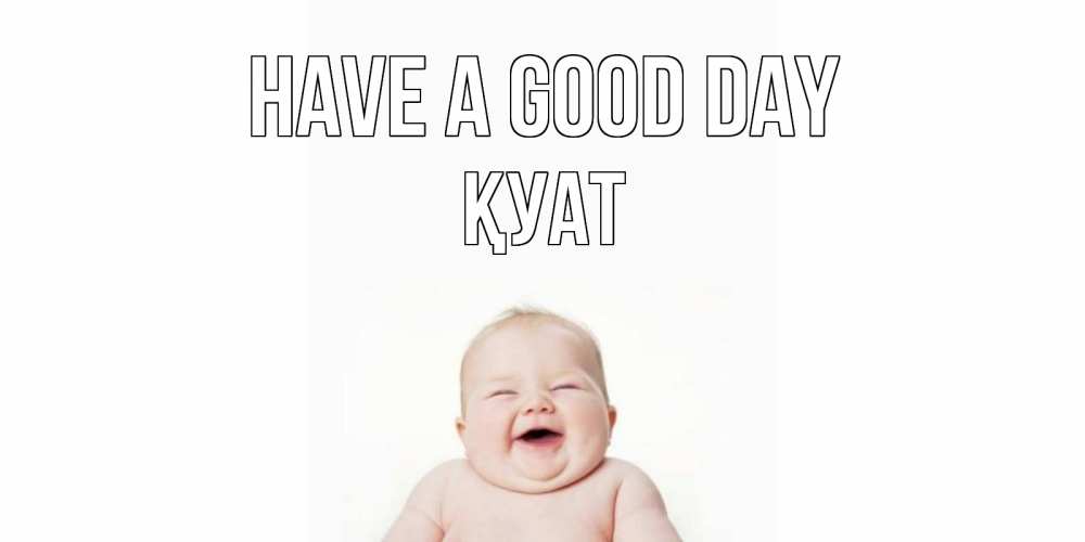 Greetings card с именем, ҚУАТ Have a good day открытка для поднятия настроения Greetings with text for free download 