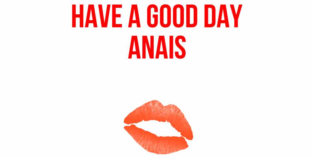 Greetings card с именем, Anais Have a good day удачного дня с поцелуем Greetings with text for free download 