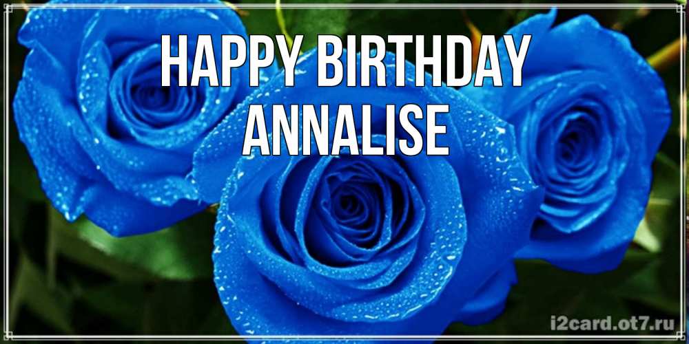 Greetings card с именем, Annalise Happy Birthday розы с синим цветом Greetings with text for free download 