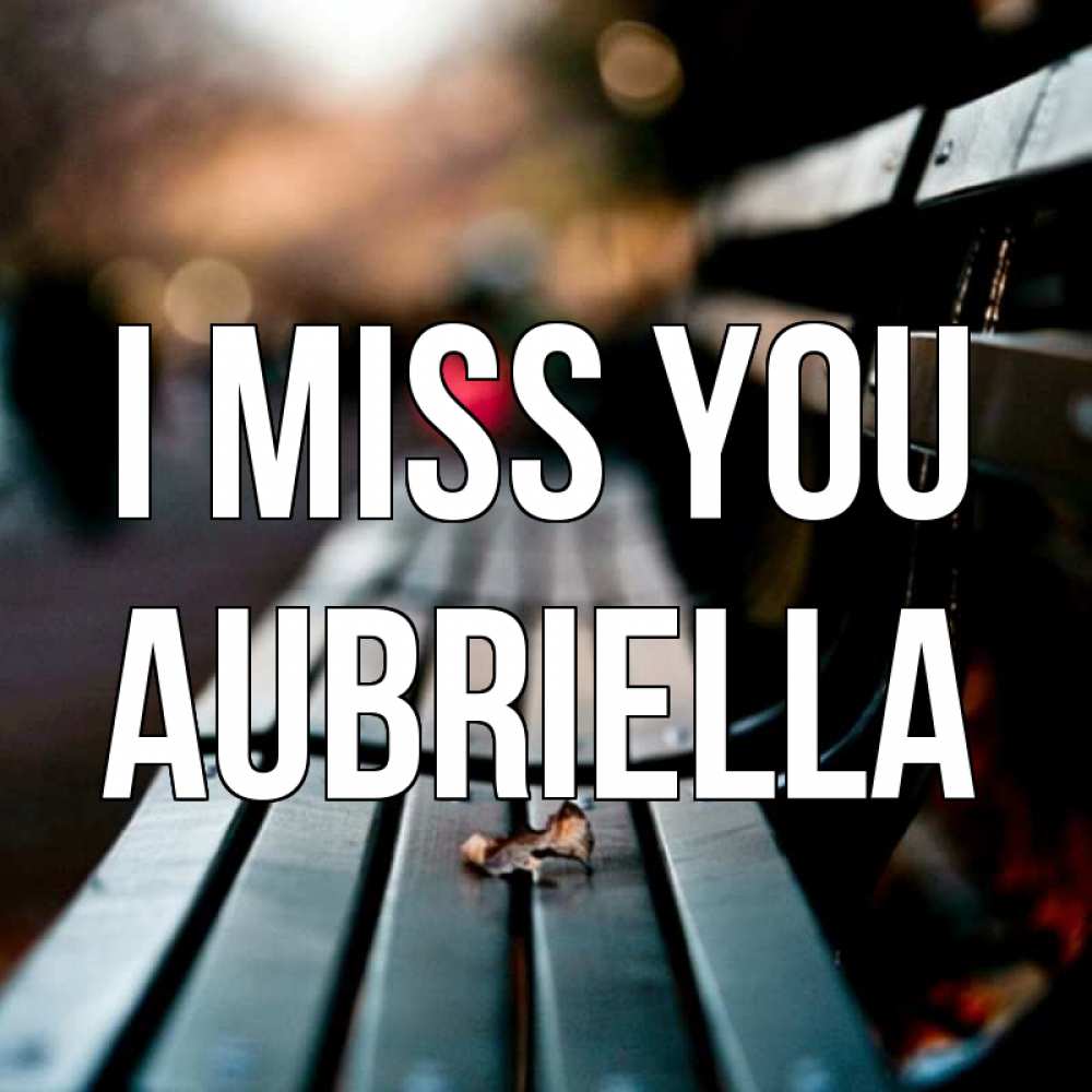 Greetings card с именем, Aubriella I miss you приходи скорее Greetings with text for free download 