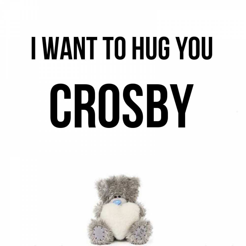 Greetings card с именем, Crosby I want to hug you медвежонок с сердечком белого цвета Greetings with text for free download 