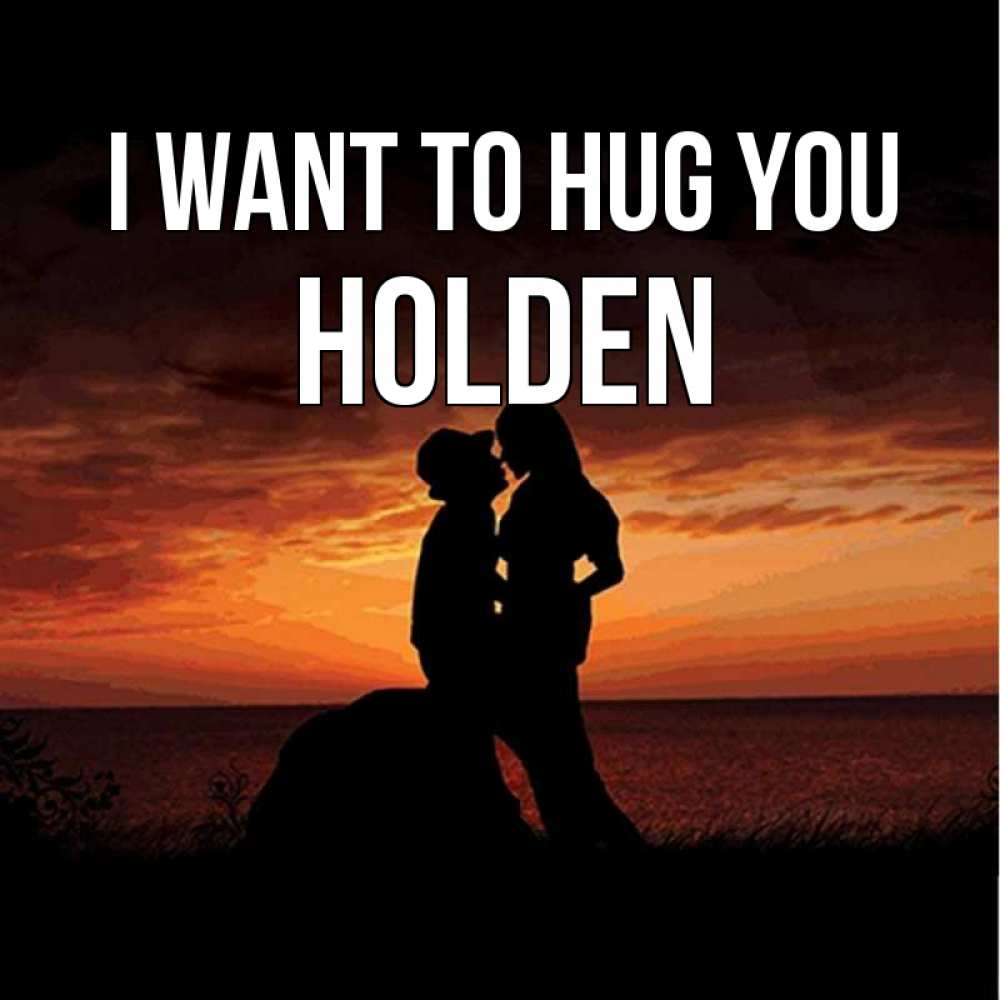 Greetings card с именем, Holden I want to hug you парень и девушка и оранжевое небо Greetings with text for free download 