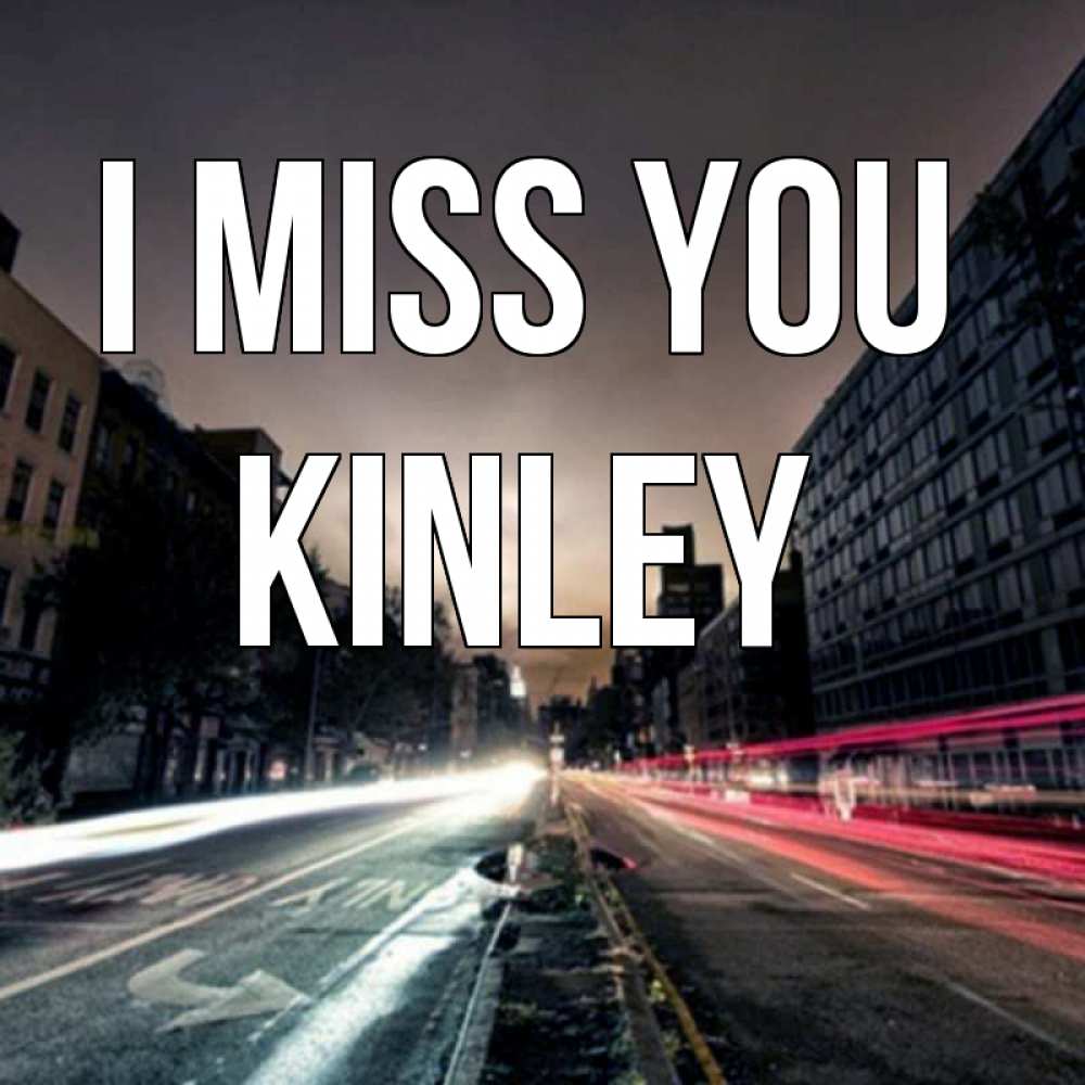 Greetings card с именем, Kinley I miss you приезжай Greetings with text for free download 