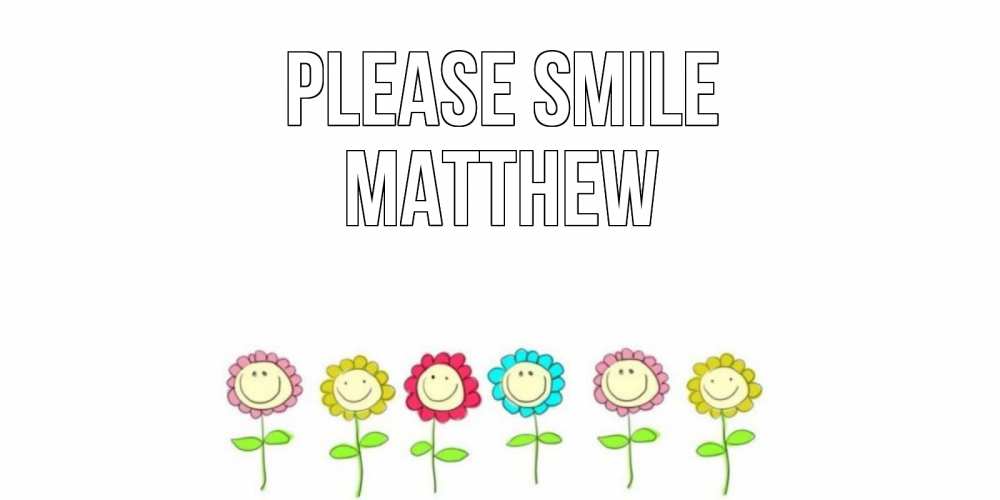 Greetings card с именем, Matthew Please smile улыбка, цветы Greetings with text for free download 