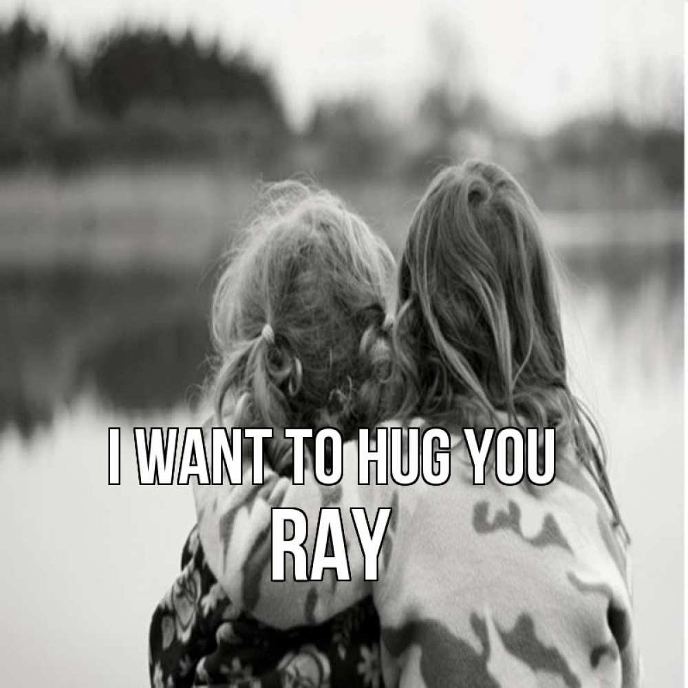 Greetings card с именем, Ray I want to hug you в дали все в тумане Greetings with text for free download 