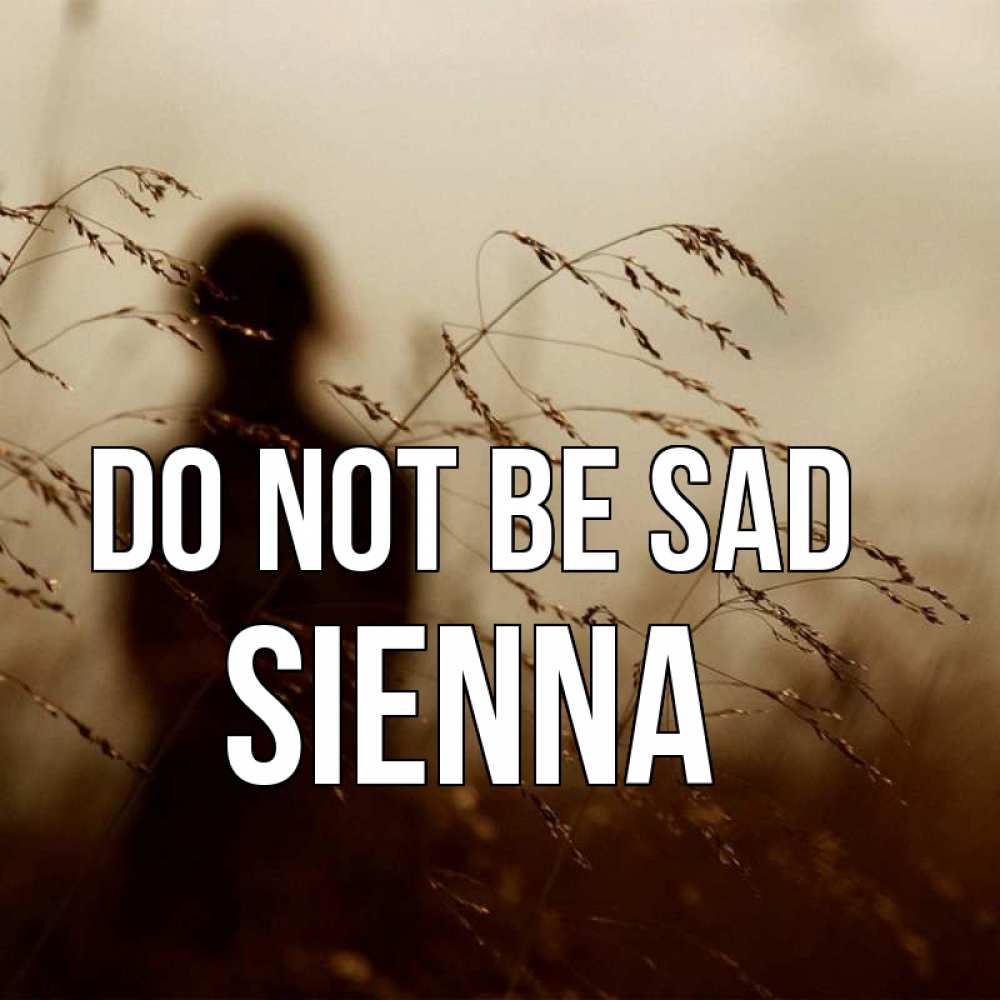 Greetings card с именем, Sienna Do not be sad грусть Greetings with text for free download 