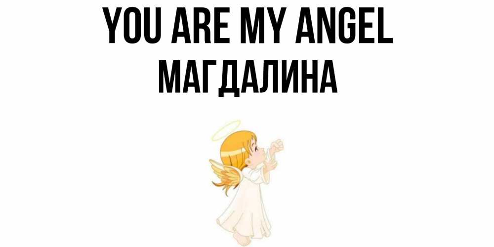 Greetings card с именем, Магдалина You are my angel ангел, девочка Greetings with text for free download 