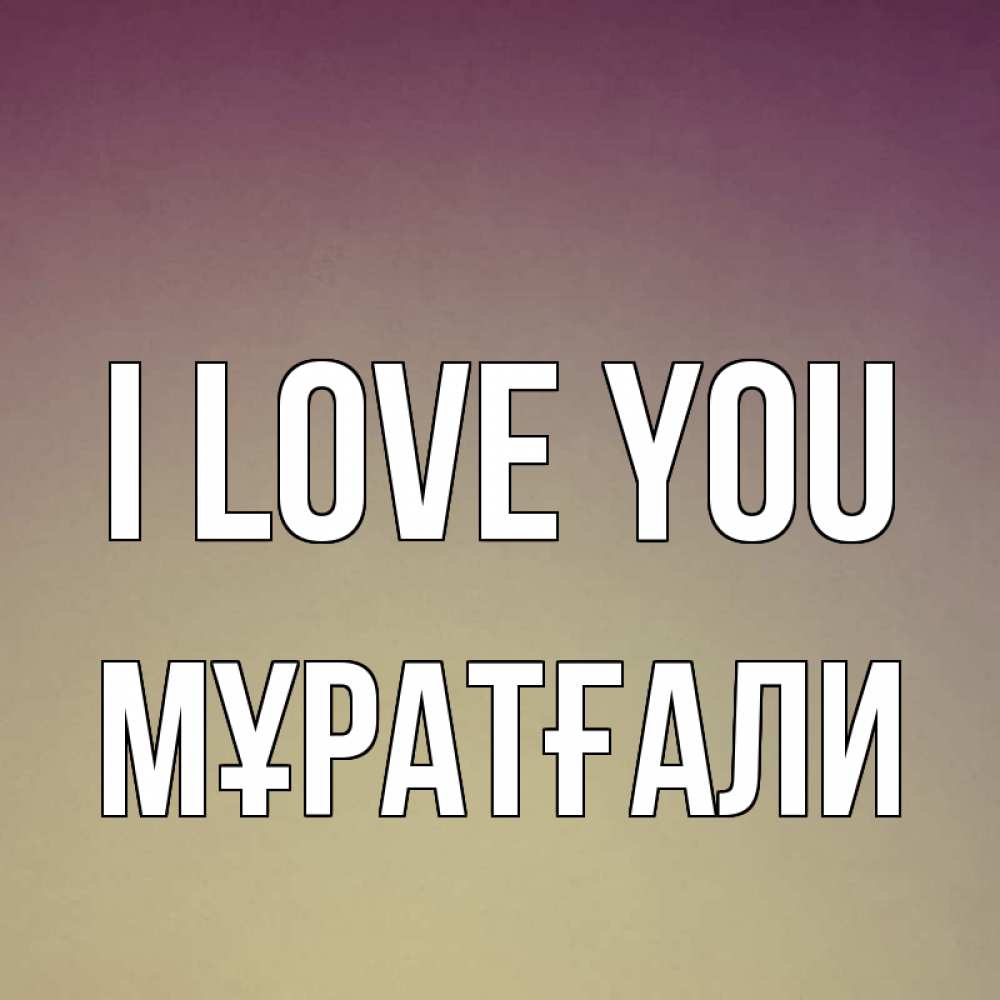 Greetings card с именем, Мұратғали I love you для любимой Greetings with text for free download 
