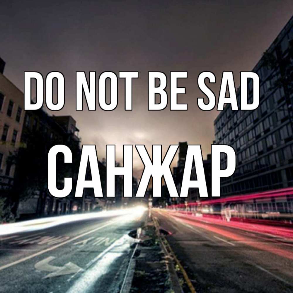 Greetings card с именем, САНЖАР Do not be sad съемка ночью Greetings with text for free download 