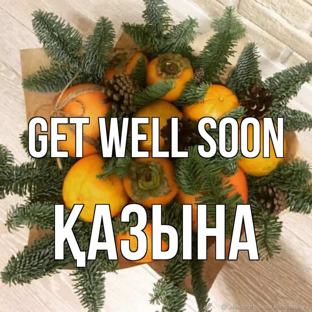 Greetings card с именем, ҚАЗЫНА Get well soon апельсины и хурьма Greetings with text for free download 